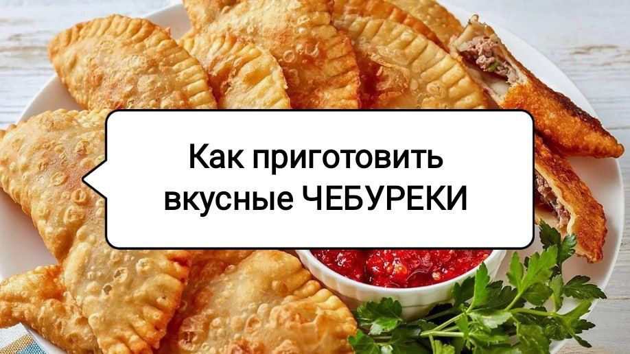 Секреты безупречных чебуреков: как создать хрустящую классическую закуску